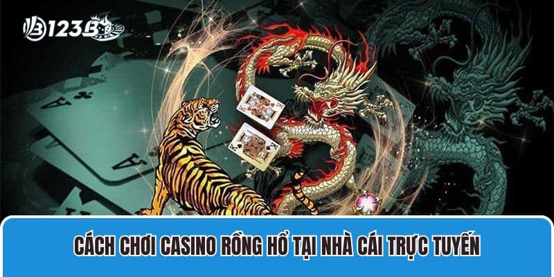 Chia Sẻ Cách Chơi Casino Rồng Hổ Đánh Bại Mọi Đối Thủ 3 Cách chơi Casino Rồng Hổ tại nhà cái trực tuyến