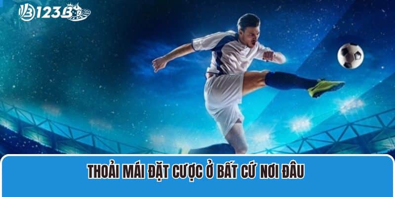 Khám Phá Thông Tin Về App Cá Cược Bóng Đá Online 123B 3 Thoải mái đặt cược ở bất cứ nơi đâu và tự chủ thời gian